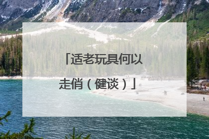 适老玩具何以走俏（健谈）