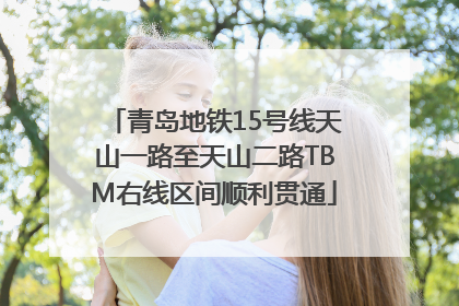 青岛地铁15号线天山一路至天山二路TBM右线区间顺利贯通