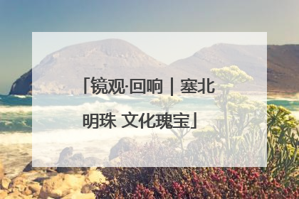 镜观·回响｜塞北明珠 文化瑰宝