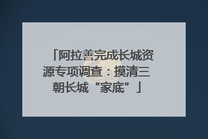 阿拉善完成长城资源专项调查：摸清三朝长城“家底”
