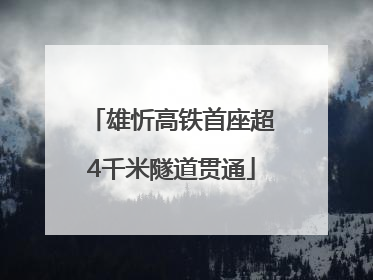 雄忻高铁首座超4千米隧道贯通