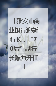 雅安市商业银行迎新行长，“70后”副行长陈力升任