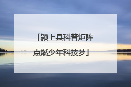 颍上县科普矩阵点燃少年科技梦