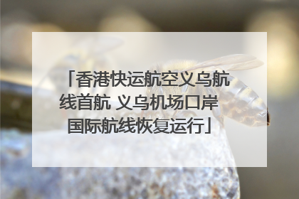香港快运航空义乌航线首航 义乌机场口岸国际航线恢复运行