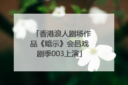 香港浪人剧场作品《暗示》会昌戏剧季003上演