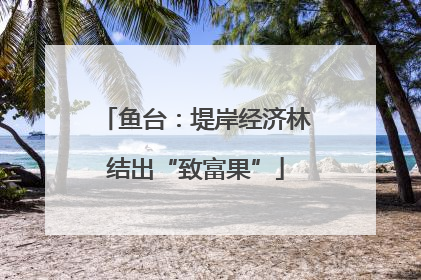 鱼台：堤岸经济林结出“致富果”