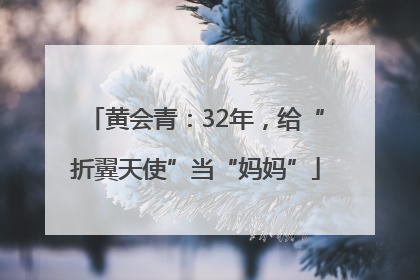 黄会青：32年，给“折翼天使”当“妈妈”