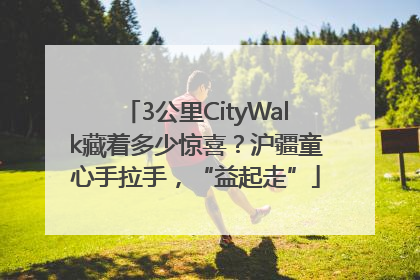 3公里CityWalk藏着多少惊喜？沪疆童心手拉手，“益起走”