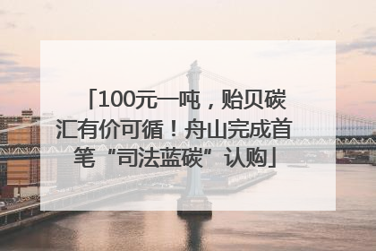 100元一吨，贻贝碳汇有价可循！舟山完成首笔“司法蓝碳”认购