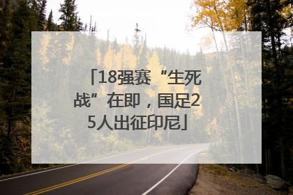 18强赛“生死战”在即，国足25人出征印尼