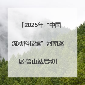2025年“中国流动科技馆”河南巡展·鲁山站启动