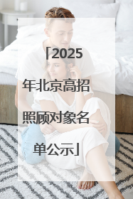 2025年北京高招照顾对象名单公示