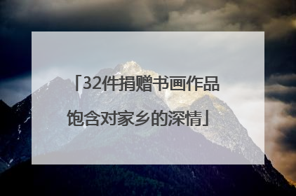 32件捐赠书画作品饱含对家乡的深情
