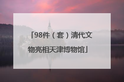 98件（套）清代文物亮相天津博物馆