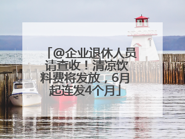 @企业退休人员 请查收！清凉饮料费将发放，6月起连发4个月