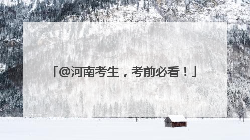 @河南考生，考前必看！