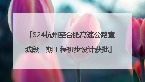 S24杭州至合肥高速公路宣城段一期工程初步设计获批