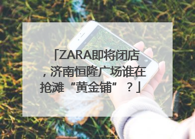 ZARA即将闭店，济南恒隆广场谁在抢滩“黄金铺”？
